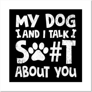 My Dog And I Talk Shit About You Adult Humor Graphic Novelty Sarcastic Funny Posters and Art